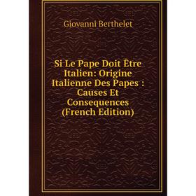 

Книга Si Le Pape Doit Être Italien: Origine Italienne Des Papes: Causes Et Consequences (French Edition)