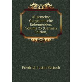 

Книга Allgemeine Geographische Ephemeriden, Volume 23 (German Edition)