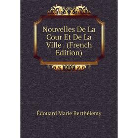 

Книга Nouvelles De La Cour Et De La Ville