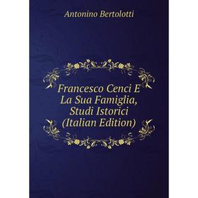 

Книга Francesco Cenci E La Sua Famiglia, Studi Istorici (Italian Edition)