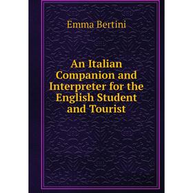 

Книга An Italian Companion and Interpreter for the English Student and Tourist