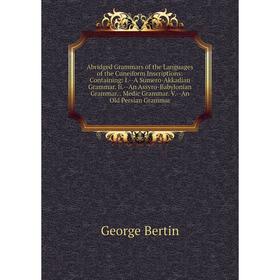 

Книга Abridged Grammars of the Languages of the Cuneiform Inscriptions: Containing: I.-A Sumero-Akkadian Grammar. Ii.-An Assyro-Babylonian Grammar.. M
