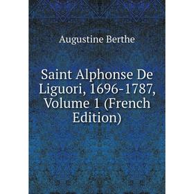

Книга Saint Alphonse De Liguori, 1696-1787, Volume 1 (French Edition)