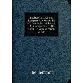 

Книга Recherches Sur Les Langues Anciennes Et Modernes De La Suisse: Et Principalement Du Pays De Vaud