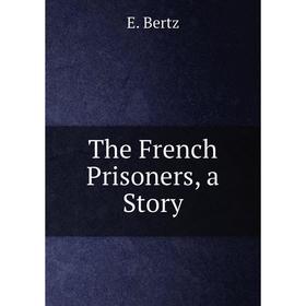 

Книга The French Prisoners, a Story