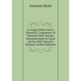 

Книга Le Leggi Della Guerra Terrestre: Commento Al Manuale Dell' Istituto Internazionale Di Gand Ad Uso Dell' Esercito Italiano