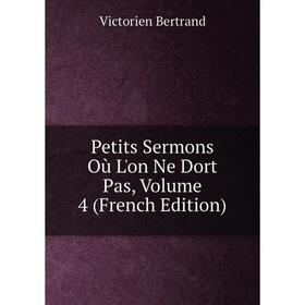 

Книга Petits Sermons Où L'on Ne Dort Pas, Volume 4 (French Edition)