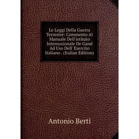 

Книга Le Leggi Della Guerra Terrestre: Commento Al Manuale Dell'istituto Internazionale De Gand Ad Uso Dell' Esercito Italiano