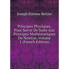 

Книга Principes Physiques, Pour Servir De Suite Aux Principes Mathématiques De Newton, Volume 1 (French Edition)