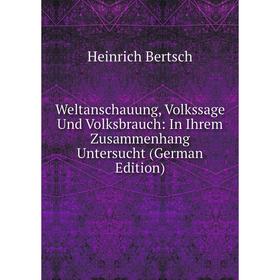 

Книга Weltanschauung, Volkssage Und Volksbrauch: In Ihrem Zusammenhang Untersucht (German Edition)