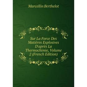 

Книга Sur La Force Des Matières Explosives D'après La Thermochimie, Volume 2 (French Edition)