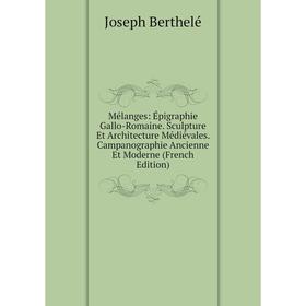 

Книга Mélanges: Épigraphie Gallo-Romaine Sculpture Et Architecture Médiévales Campanographie Ancienne et moderne