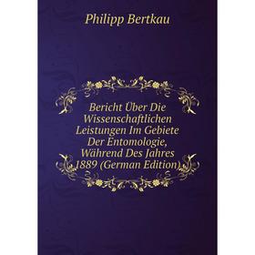 

Книга Bericht Über Die Wissenschaftlichen Leistungen Im Gebiete Der Entomologie, Während Des Jahres 1889