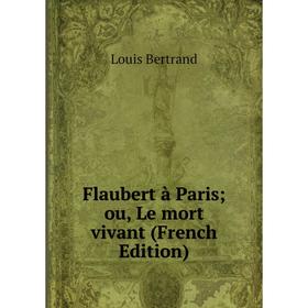 

Книга Flaubert à Paris; ou, Le mort vivant (French Edition)