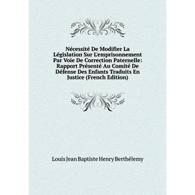 

Книга Nécessité De Modifier La Législation Sur L'emprisonnement Par Voie De Correction Paternelle: Rapport Présenté Au Comité De Défense Des Enfants T