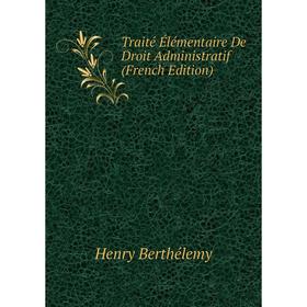 

Книга Traité Élémentaire De Droit Administratif (French Edition)