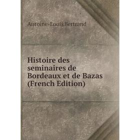 

Книга Histoire des seminaires de Bordeaux et de Bazas (French Edition)