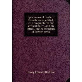 

Книга Specimens of modern French verse, edited, with biographical and critical notes, and an introd. on the structure of French verse