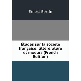 

Книга Études sur la société française: litterérature et moeurs (French Edition)