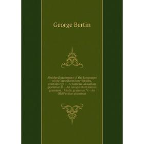 

Книга Abridged grammars of the languages of the cuneiform inscriptions, containing: I.-A Sumero-Akkadian grammar. II.-An Assyro-Babylonian grammar.. M