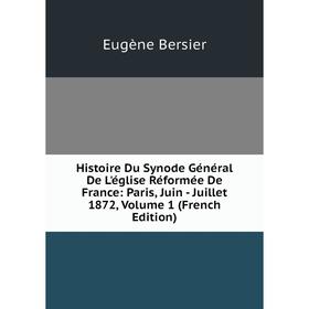 

Книга Histoire Du Synode Général De L'église Réformée De France: Paris, Juin - Juillet 1872