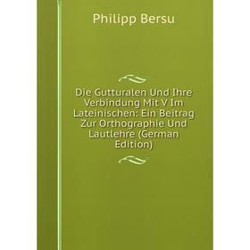 

Книга Die Gutturalen Und Ihre Verbindung Mit V Im Lateinischen: Ein Beitrag Zur Orthographie Und Lautlehre