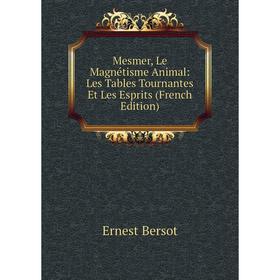 

Книга Mesmer, Le Magnétisme Animal: Les Tables Tournantes Et Les Esprits