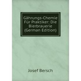 

Книга Gährungs-Chemie Für Praktiker: Die Bierbrauerie (German Edition)
