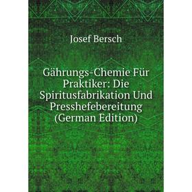 

Книга Gährungs-Chemie Für Praktiker: Die Spiritusfabrikation Und Presshefebereitung (German Edition)