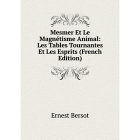 

Книга Mesmer Et Le Magnétisme Animal: Les Tables Tournantes Et Les Esprits
