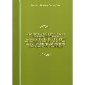 

Книга Législation De La Chasse Et De La Louveterie Commentée: Comprenant La Loi Du 3 Mai 1844, Les Anciennes Lois Et Ordonnances Qui S'y Rapportent