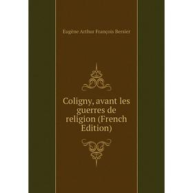 

Книга Coligny, avant les guerres de religion (French Edition)