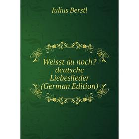 

Книга Weisst du noch deutsche Liebeslieder (German Edition)