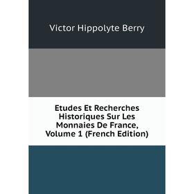 

Книга Etudes Et Recherches Historiques Sur Les Monnaies De France, Volume 1 (French Edition)