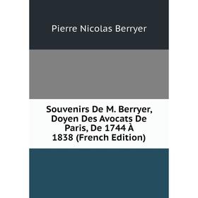 

Книга Souvenirs De M. Berryer, Doyen Des Avocats De Paris, De 1744 À 1838 (French Edition)