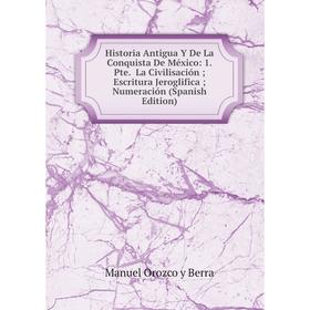 

Книга Historia Antigua Y De La Conquista De México: 1.Pte. La Civilisación; Escritura Jeroglifica; Numeración