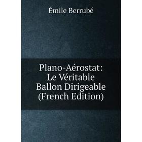 

Книга Plano-Aérostat: Le Véritable Ballon Dirigeable (French Edition)