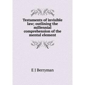 

Книга Testaments of invisible law; outlining the millennial comprehension of the mental element