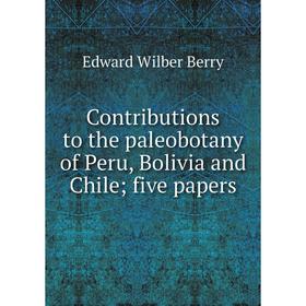 

Книга Contributions to the paleobotany of Peru, Bolivia and Chile; five papers