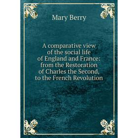 

Книга A comparative view of the social life of England and France: from the Restoration of Charles the Second, to the French Revolution