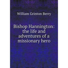 

Книга Bishop Hannington: the life and adventures of a missionary hero