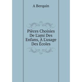 

Книга Pièces Choisies De L'ami Des Enfans, À L'usage Des Écoles