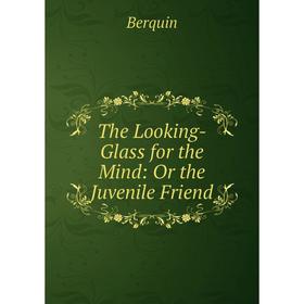

Книга The Looking-Glass for the Mind: Or the Juvenile Friend