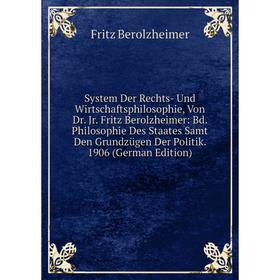

Книга System Der Rechts- Und Wirtschaftsphilosophie, Von Dr. Jr. Fritz Berolzheimer: Bd. Philosophie Des Staates Samt Den Grundzügen Der Politik. 1906