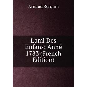 

Книга L'ami Des Enfans: Anné 1783