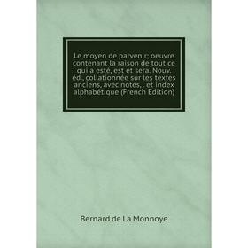 

Книга Le moyen de parvenir; oeuvre contenant la raison de tout ce qui a esté, est et sera Nouv éd, collationnée sur les textes anciens, avec notes, et