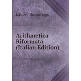 

Книга Arithmetica Riformata (Italian Edition)