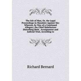 

Книга The Isle of Man, Or, the Legal Proceedings in Manshire Against Sin: Wherein, by Way of a Continued Allegory, the Chief Malefactors Disturbing Bo
