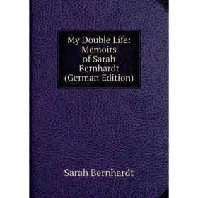 

Книга My Double Life: Memoirs of Sarah Bernhardt