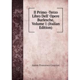 

Книга Il Primo -Terzo Libro Dell' Opere Burlesche, Volume 1 (Italian Edition)